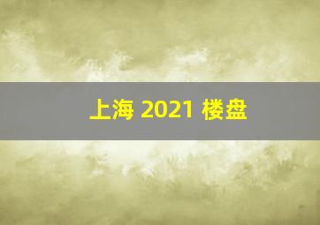 上海 2021 楼盘